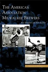 Book cover of The American Association Milwaukee Brewers by Rex Hamann