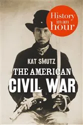 Book cover of The American Civil War: History in an Hour by Kat Smutz