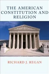 Book cover of The American Constitution and Religion by Richard J. Regan