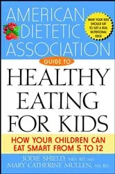 Book cover of The American Dietetic Association Guide to Healthy Eating for Kids by Shield, M.Ed., R.D, Jodie