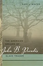 Book cover of The American Dreams of John B. Prentis, Slave Trader by Kari J. Winter