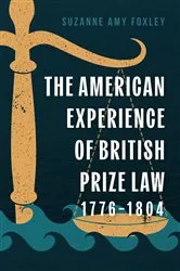 Book cover of The American Experience of British Prize Law, 1776-1804 by Suzanne Amy Foxley
