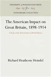 Book cover of The American Impact on Great Britain, 1898-1914 by Richard Heathcote Heindel