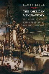 Book cover of The American Manufactory by Laura Rigal