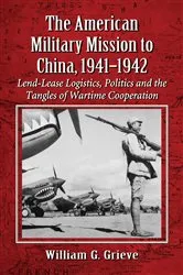 Book cover of The American Military Mission to China, 1941-1942 by William G. Grieve