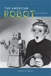Book cover of The American Robot by Dustin A. Abnet