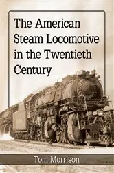 Book cover of The American Steam Locomotive in the Twentieth Century by Tom Morrison