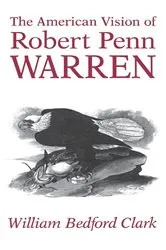 Book cover of The American Vision of Robert Penn Warren by William Bedford Clark