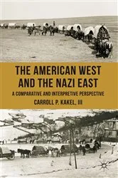 Book cover of The American West and the Nazi East by C. Kakel