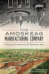 Book cover of The Amoskeag Manufacturing Company: A History of Enterprise on the Merrimack River by Aurore Eaton