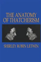 Book cover of The Anatomy of Thatcherism by Shirley Robin Letwin