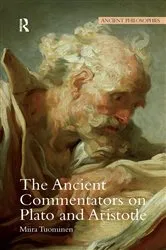 Book cover of The Ancient Commentators on Plato and Aristotle by Miira Tuominen