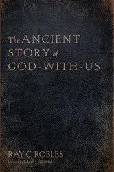 Book cover of The Ancient Story of God-With-Us by Ray C. Robles