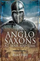 Book cover of The Anglo-Saxons at War, 800–1066 by Paul Hill