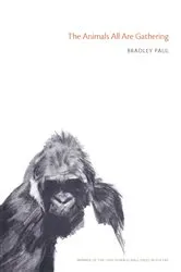 Book cover of The Animals All Are Gathering by Bradley Paul