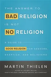 Book cover of The Answer to Bad Religion Is Not No Religion by Martin Thielen