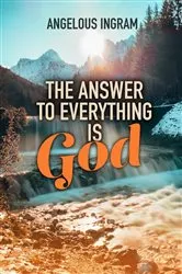 Book cover of The Answer to Everything Is God by Angelous Ingram