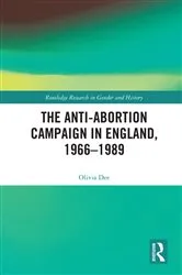 Book cover of The Anti-Abortion Campaign in England, 1966-1989 by Olivia Dee