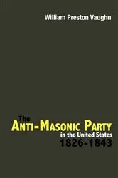 Book cover of The Anti-Masonic Party in the United States by William Preston Vaughn