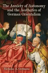Book cover of The Anxiety of Autonomy and the Aesthetics of German Orientalism by Nicholas A. Germana