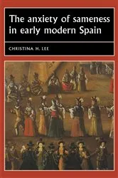 Book cover of The anxiety of sameness in early modern Spain by Christina H. Lee