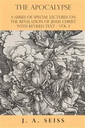 Book cover of The Apocalypse - A Series of Special Lectures on the Revelation of Jesus Christ with Revised Text - Vol. I by Joseph Augustus Seiss