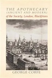 Book cover of The Apothecary (Ancient and Modern) of the Society, London, Blackfriars by George Corfe