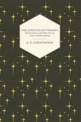 Book cover of The Appetite of Tyranny - Including Letters to an Old Garibaldian by G. K. Chesterton
