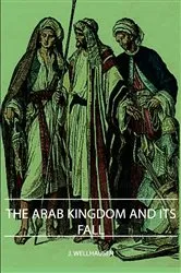 Book cover of The Arab Kingdom and Its Fall by J. Wellhausen