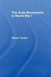 Book cover of The Arab Movements in World War I by Eliezer Tauber