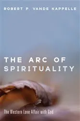 Book cover of The Arc of Spirituality by Robert P. Vande Kappelle
