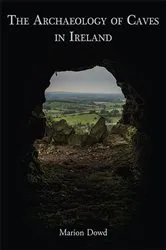 Book cover of The Archaeology of Caves in Ireland by Marion Dowd
