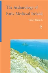 Book cover of The Archaeology of Early Medieval Ireland by Nancy Edwards