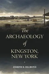 Book cover of The Archaeology of Kingston, New York by Joseph E. Diamond