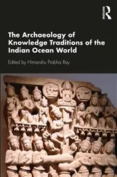 Book cover of The Archaeology of Knowledge Traditions of the Indian Ocean World by Himanshu Prabha Ray