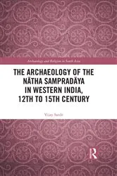 Book cover of The Archaeology of the Nātha Sampradāya in Western India, 12th to 15th Century by Vijay Sarde