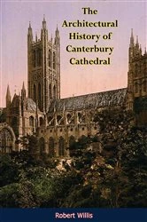 Book cover of The Architectural History of Canterbury Cathedral by Robert Willis