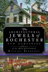 Book cover of The Architectural Jewels of Rochester New Hampshire: A History of the Built Environment by Michael Behrendt