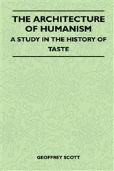 Book cover of The Architecture of Humanism - A Study in the History of Taste by Geoffrey Scott