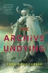 Book cover of The Archive Undying by Emma Mieko Candon