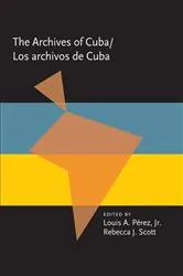Book cover of The Archives Of Cuba/Los Archivos De Cuba by Louis A. Pérez
