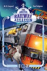 Book cover of The Arctic Railway Assassin: Adventures on Trains #6 by M. G. Leonard