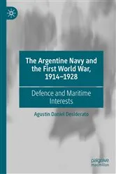 Book cover of The Argentine Navy and the First World War, 1914-1928 by Agustín Daniel Desiderato