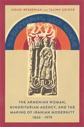 Book cover of The Armenian Woman, Minoritarian Agency, and the Making of Iranian Modernity, 1860–1979 by Houri Berberian