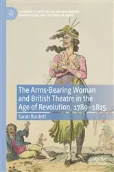 Book cover of The Arms-Bearing Woman and British Theatre in the Age of Revolution, 1789-1815 by Sarah Burdett