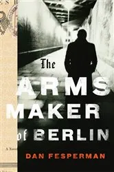 Book cover of The Arms Maker of Berlin by Dan Fesperman