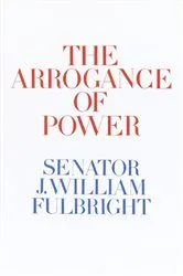 Book cover of The Arrogance of Power by J. William Fulbright
