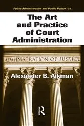 Book cover of The Art and Practice of Court Administration by Alexander B. Aikman