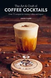 Book cover of The Art & Craft of Coffee Cocktails by Jason Clark