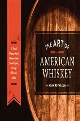 Book cover of The Art of American Whiskey by Noah Rothbaum
